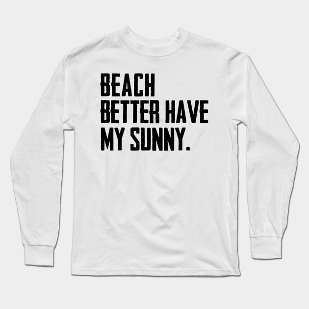 Beach Better Have My Sunny Long Sleeve T-Shirt by shopbudgets